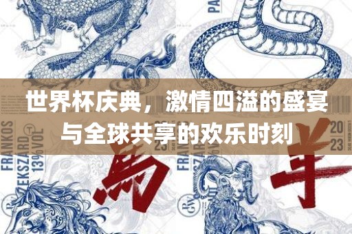 世界杯庆典，激情四溢的盛宴与全球共享的欢洛阳市法福文化传播有限公司乐时刻