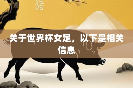 关于世界杯女足，以下是相关信息