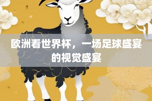 欧洲看世界杯，一场足球盛宴的视觉盛宴