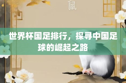世界杯国足排行，探寻中国足球的崛起之路洛阳市法福文化传播有限公司