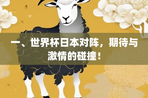 一、世界杯日本对阵，期待与激情的碰撞！
