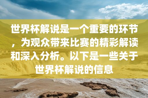 世界杯解说是一个重要的环节，为观众带来比赛的精彩解读和深入分析。以下是一些关于世界杯解说的信息