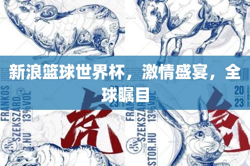 新浪篮球世界杯，激情盛宴，全球瞩目