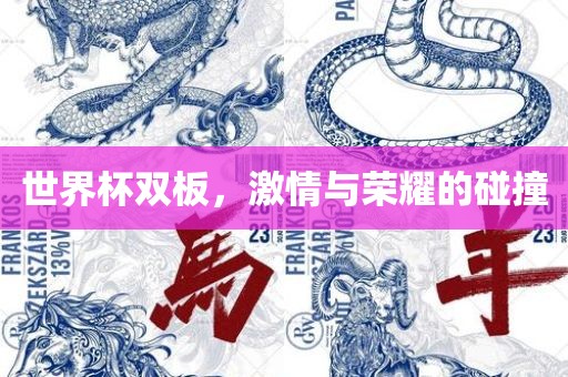 世界杯双板，激情与荣耀的碰撞洛阳市法福文化传播有限公司